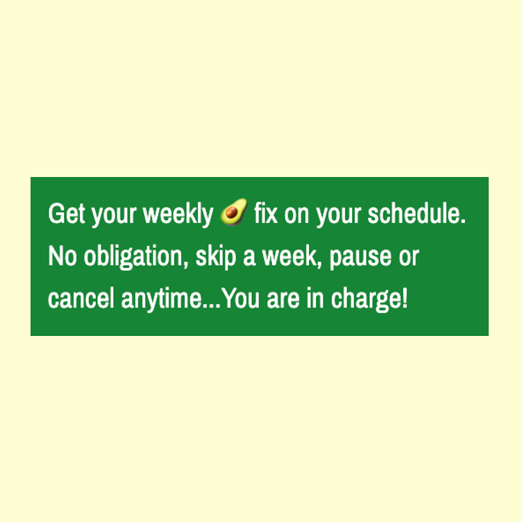 DavocadoGuy text saying 'Get your weekly Avocados fix on your schedule. No Obligation, skip a week, pause or cancel anytime... you are in charge!'